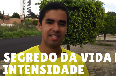 O segredo da vida é a intensidade
