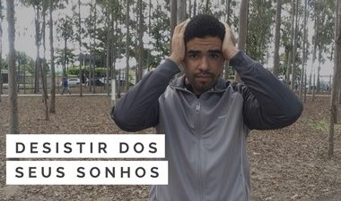 E se você desistir dos seus sonhos?